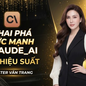 KHAI PHÁ SỨC MẠNH AI_CLAUDE  X10 HIỆU SUẤT